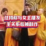 省政协委员、佛教协会会长“与女主播发生关系被敲诈”